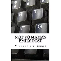 Not Yo Mama’s Emily Post： A Guide to Etiquette in an Online World