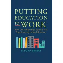 Putting Education to Work： How Cristo Rey High Schools Are Transforming Urban Education