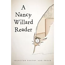 A Nancy Willard Reader： Selected Poetry and Prose