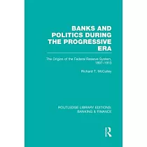 Banks and Politics During the Progressive Era (Rle Banking & Finance)