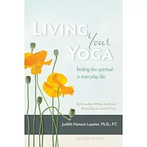 Living Your Yoga： Finding the Spiritual in Everyday Life