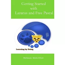 Getting Started with Lazarus and Free Pascal： A Beginners and Intermediate Guide to Free Pascal Using Lazarus Ide