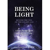 Being Light Beyond the Veil of the Golden Age： A Light Server’s Guide to Harnessing the Energies of the New Earth