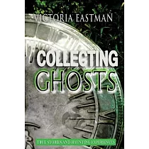 Collecting Ghosts： True Stories and Haunting Experiences