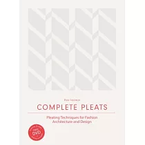 Complete Pleats： Pleating Techniques for Fashion， Architecture and Design