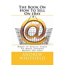 The Book on How to Sell on eBay： What It Really Takes to Make Serious Money on Ebay