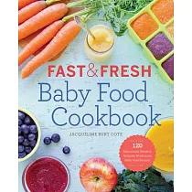 Fast & Fresh Baby Food Cookbook： 120 Ridiculously Simple and Naturally Wholesome Baby Food Recipes