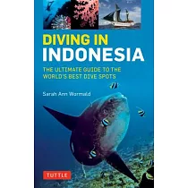 Diving in Indonesia： The Ultimate Guide to the World’s Best Dive Spots： Bali， Komodo， Sulawesi， Papua， and More