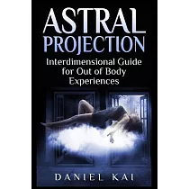 Astral Projection： Interdimensional Guide to Out of Body Experiences
