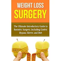 Weight Loss Surgery： The Ultimate Introductory Guide to Bariatric Surgery， Including Gastric Bypass， Sleeve， and Diet