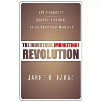 The Industrial (Marketing) Revolution： How Technology Changes Everything for the Industrial Marketer