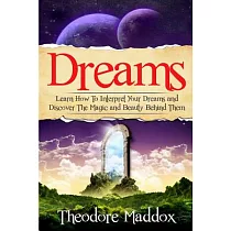 Dreams： Learn How to Interpret Your Dreams and Discover the Magic and Beauty Behind Them
