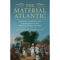 The Material Atlantic： Clothing， Commerce， and Colonization in the Atlantic World， 1650─1800