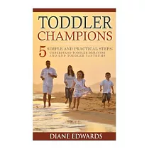 Toddler Champions： 5 Simple and Practical Steps： Understand Toddler Behavior and End Toddler Tantrums