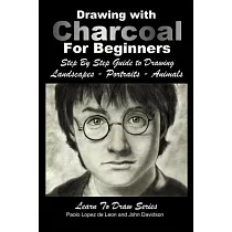 Drawing With Charcoal for Beginners： Step by Step Guide to Drawing Landscapes – Portraits – Animals