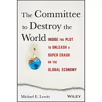 The Committee to Destroy the World： Inside the Plot to Unleash a Super Crash on the Global Economy