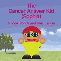 The Cancer Answer Kid Sophia： A Book About Pediatric Cancer