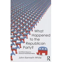 What Happened to the Republican Party?： And What It Means for American Presidential Politics