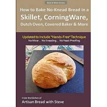 How to Bake No─knead Bread in a Skillet， Corningware， Dutch Oven， Covered Baker & More： From the Kitchen of Artisan Bread With S