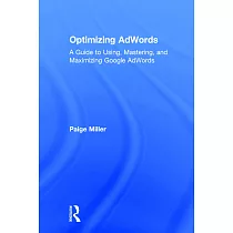 Optimizing Adwords： A Guide to Using， Mastering， and Maximizing Google Adwords