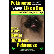 Pekingese， Pekingese Dog， Pekingese Training： Think Like a Dog ─ but Don’t Eat Your Poop! Breed Expert Pekingese Training ─ Here