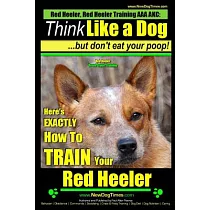 Think Like a Dog， but Don’t Eat Your Poop!： Red Heeler Breed Expert Training