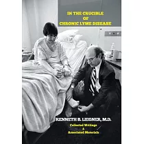 In the Crucible of Chronic Lyme Disease： Collected Writings & Associated Materials