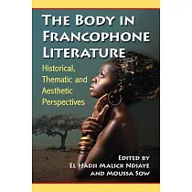 The Body in Francophone Literature： Historical， Thematic and Aesthetic Perspectives