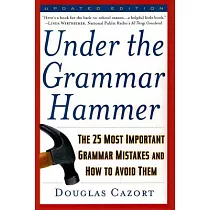 Under the Grammar Hammer： The 25 Most Important Grammar Mistakes and How to Avoid Them
