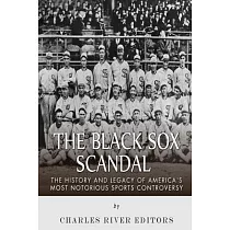 The Black Sox Scandal： The History and Legacy of America’s Most Notorious Sports Controversy