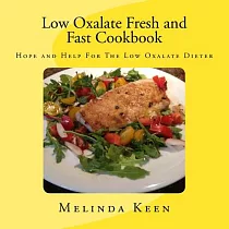 Low Oxalate Fresh and Fast Cookbook： Hope and Help for the Low Oxalate Dieter