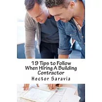 19 Tips to Follow When Hiring a Building Contractor
