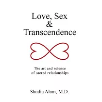 Love， Sex & Transcendence： The Art and Science of Sacred Relationships