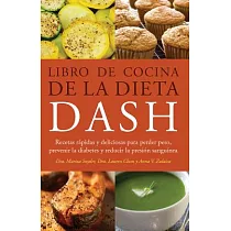 Libro de Cocina de la Dieta Dash： Recetas Rapidas Y Deliciosas Para Perder Peso， Prevenir La Diabetes Y Reducir La Presion Sanguinea