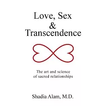 Love， Sex & Transcendence： The Art and Science of Sacred Relationships