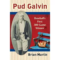 Pud Galvin： Baseball’s First 300─Game Winner