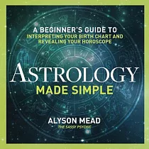 Astrology Made Simple： A Beginner’s Guide to Interpreting Your Birth Chart and Revealing Your Horoscope