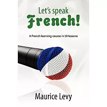 Let’s Speak French!： A French Learning Course in 50 Lessons