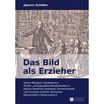 Das Bild ALS Erzieher： Daniel Nikolaus Chodowieckis Kinder─ Und Jugendbuchillustrationen in Johann Bernhard Basedows Elementarwerk Und Christ