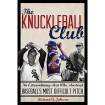 The Knuckleball Club： The Extraordinary Men Who Mastered Baseball’s Most Difficult Pitch