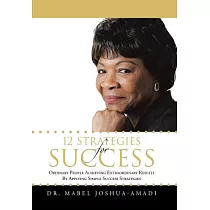 12 Strategies for Success： Ordinary People Achieving Extraordinary Results by Applying Simple Success Strategies