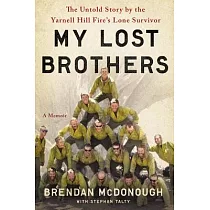 My Lost Brothers： The Untold Story by the Yarnell Hill Fire’s Lone Survivor