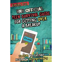 The Official Teen Survival Guide for Getting over a Breakup： 22 Steps You Can Take Right Now to Begin Healing