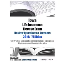 Iowa Life Insurance License Exam Review Questions & Answers 2016/17： Self─Practice Exercises Focusing on the Basic Principles of