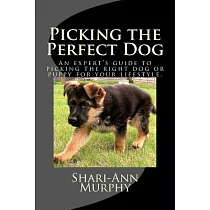 Picking the Perfect Dog： An Expert’s Guide to Picking the Right Dog or Puppy for Your Lifestyle