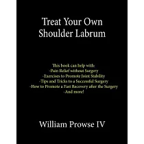 Treat Your Own Shoulder Labrum： How to Achieve Pain Relief Today and the Ultimate Guide to a Successful Surgery