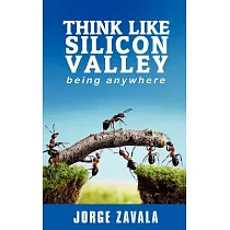 Think Like Silicon Valley： Explorting the Silicon Valley Way of Thinking to Companies Around the Globe