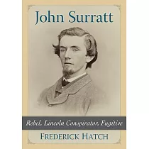 John Surratt： Rebel， Lincoln Conspirator， Fugitive