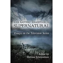 The Gothic Tradition in Supernatural： Essays on the Television Series