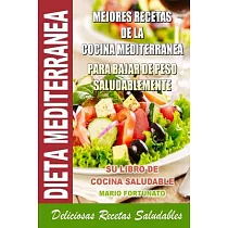 Dieta Mediterranea / Mediterranean diet： Mejores recetas de la cocina mediterranea para bajar de peso saludablemente： Deliciosas